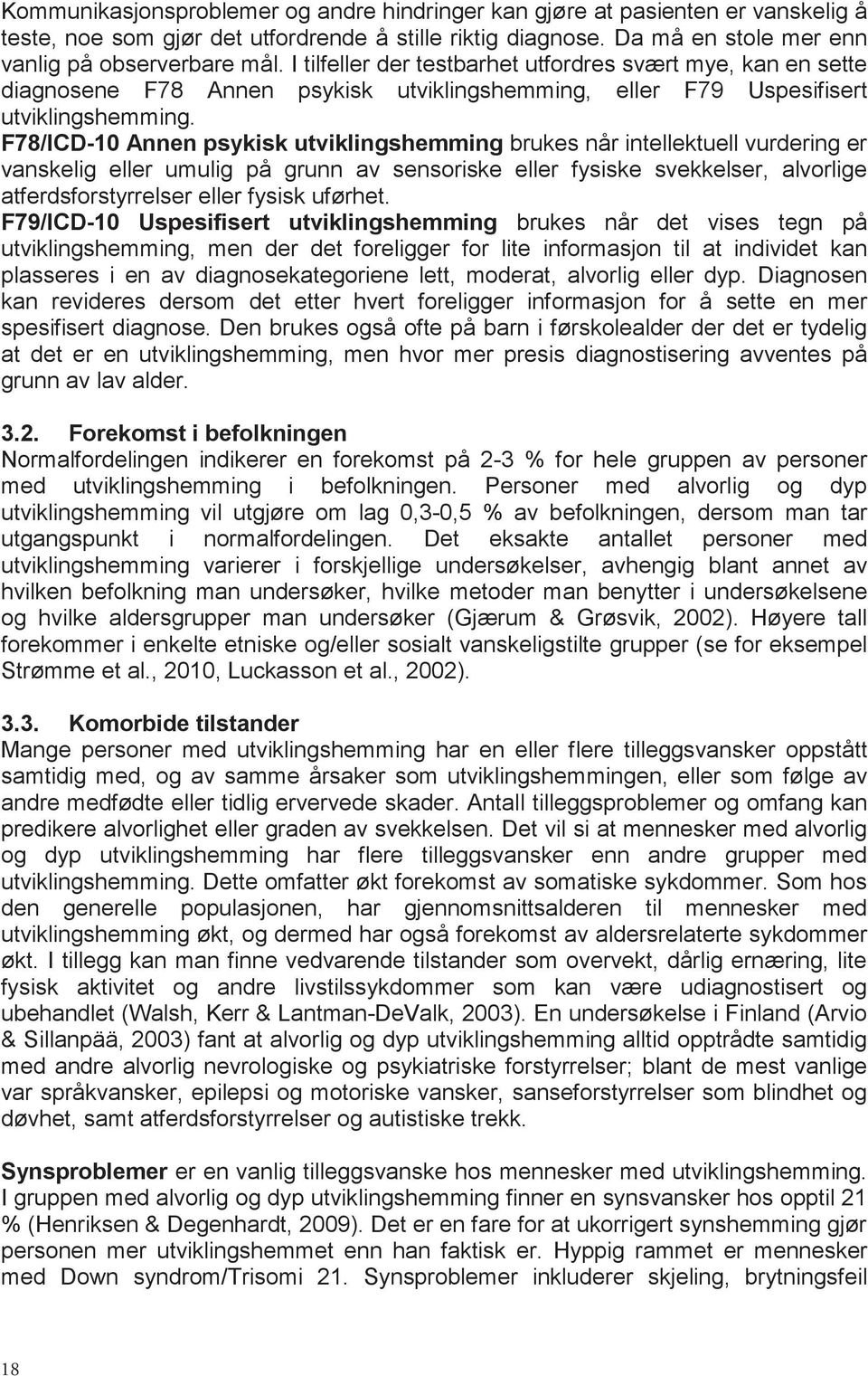 F78/ICD-10 Annen psykisk utviklingshemming brukes når intellektuell vurdering er vanskelig eller umulig på grunn av sensoriske eller fysiske svekkelser, alvorlige atferdsforstyrrelser eller fysisk