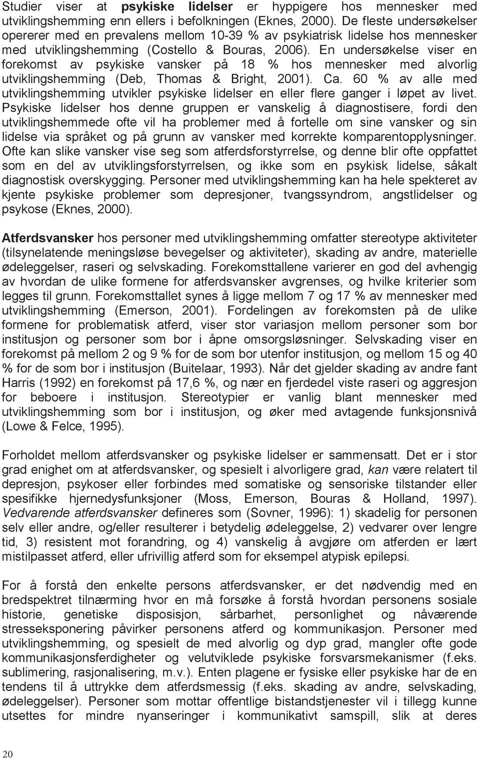 En undersøkelse viser en forekomst av psykiske vansker på 18 % hos mennesker med alvorlig utviklingshemming (Deb, Thomas & Bright, 2001). Ca.