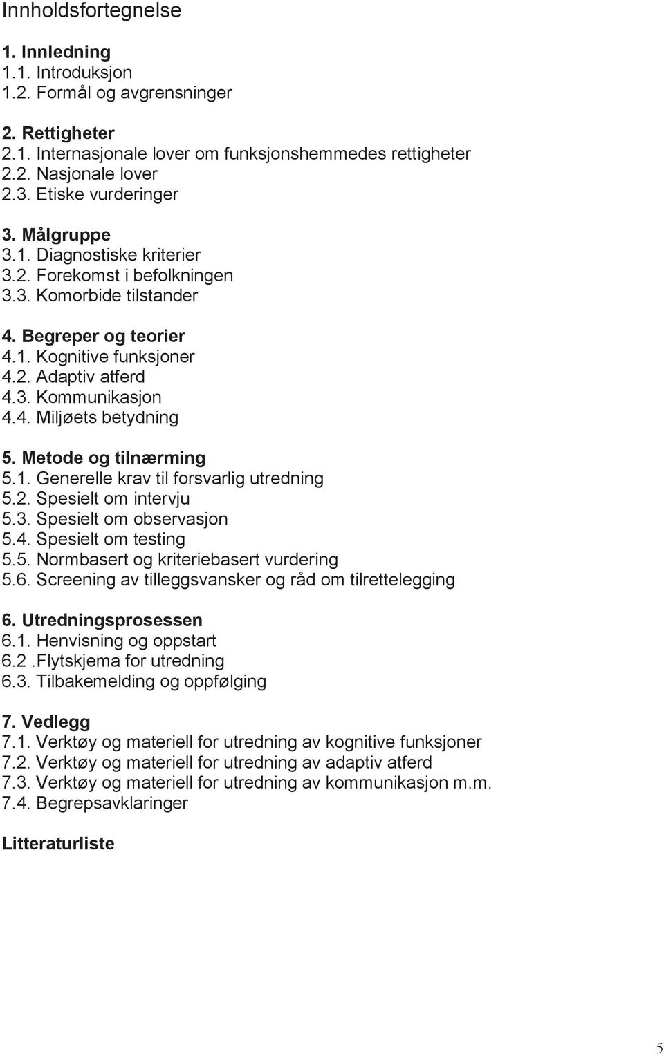 4. Miljøets betydning 5. Metode og tilnærming 5.1. generelle krav til forsvarlig utredning 5.2. Spesielt om intervju 5.3. Spesielt om observasjon 5.4. Spesielt om testing 5.5. normbasert og kriteriebasert vurdering 5.