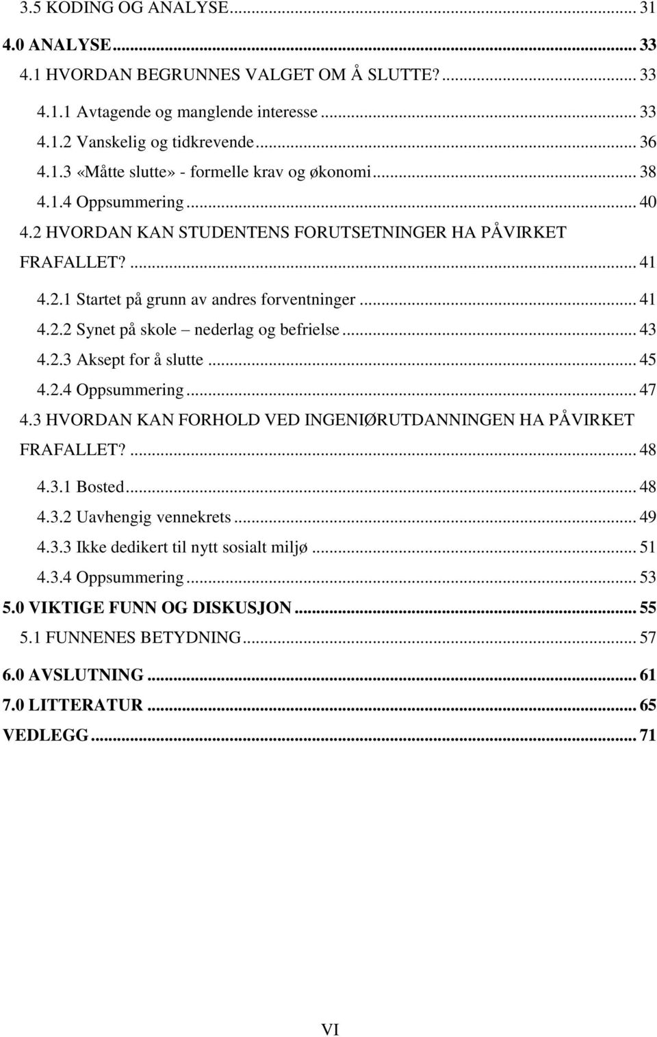 .. 43 4.2.3 Aksept for å slutte... 45 4.2.4 Oppsummering... 47 4.3 HVORDAN KAN FORHOLD VED INGENIØRUTDANNINGEN HA PÅVIRKET FRAFALLET?... 48 4.3.1 Bosted... 48 4.3.2 Uavhengig vennekrets... 49 4.3.3 Ikke dedikert til nytt sosialt miljø.