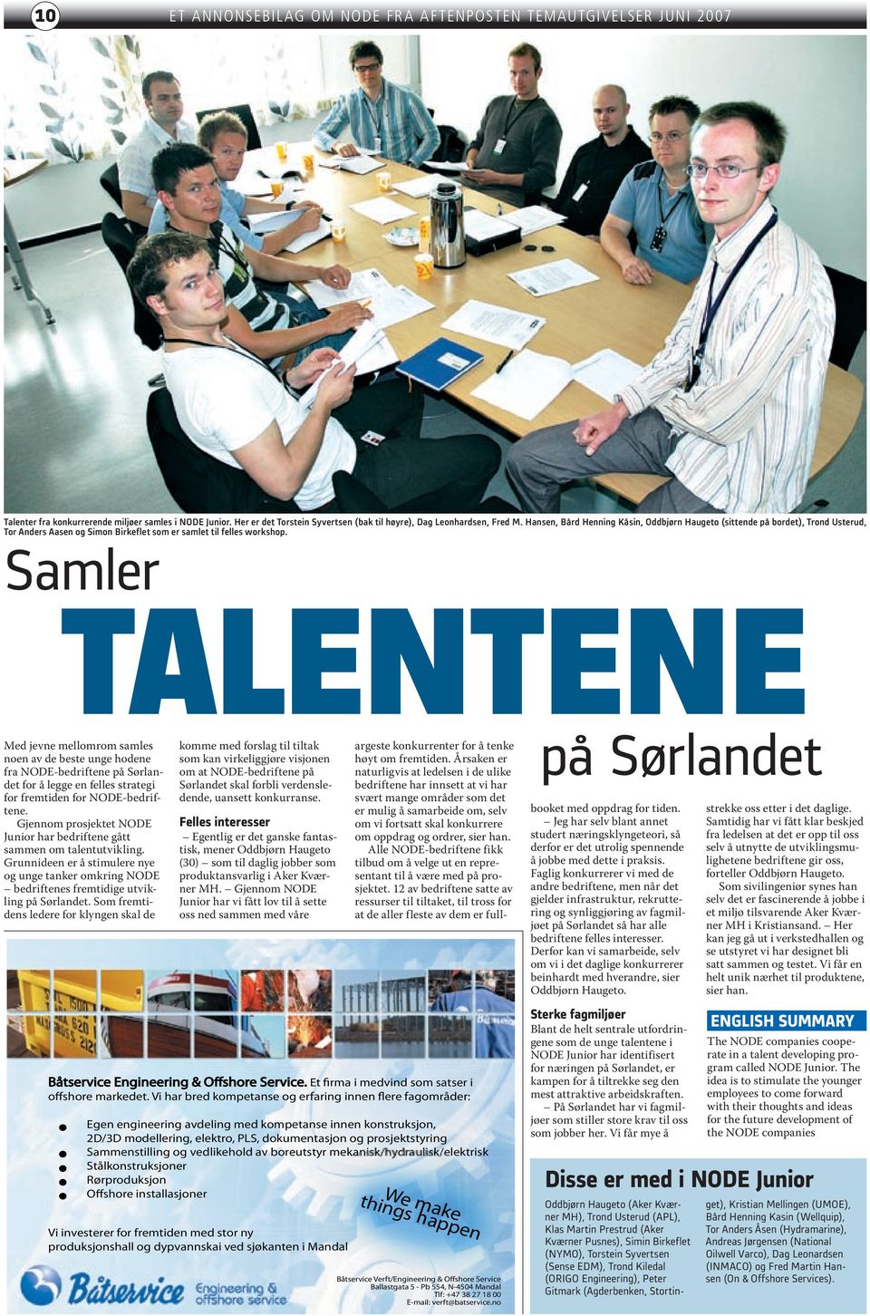 Samler TALENTENE Med jevne mellomrom samles noen av de beste unge hodene fra NODE-bedriftene på Sørlandet for å legge en felles strategi for fremtiden for NODE-bedriftene.