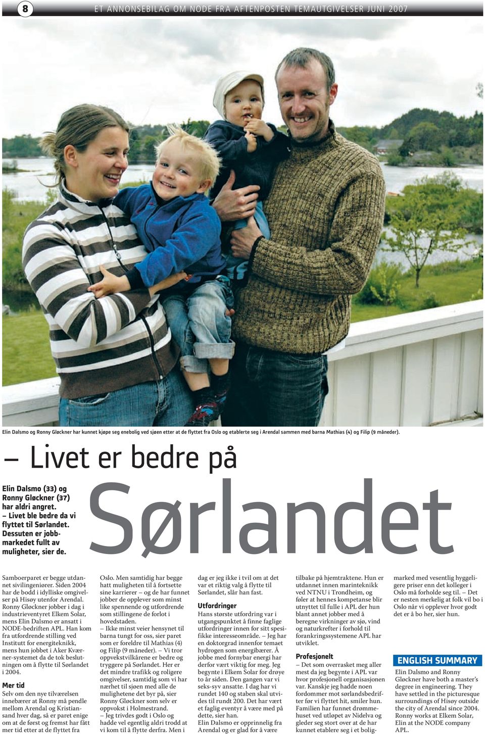Dessuten er jobbmarkedet fullt av muligheter, sier de. Sørlandet Samboerparet er begge utdannet sivilingeniører. Siden 2004 har de bodd i idylliske omgivelser på Hisøy utenfor Arendal.