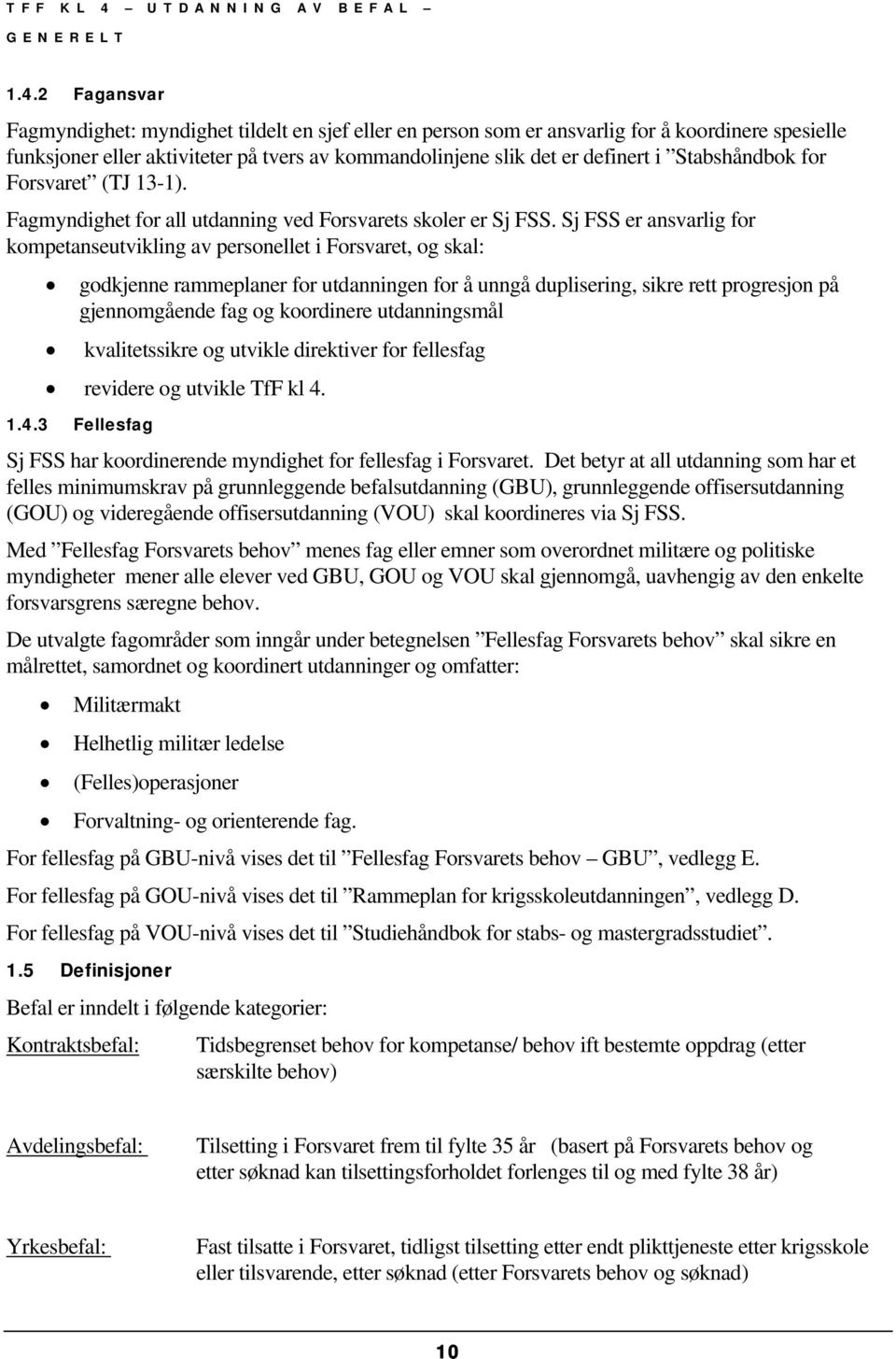 2 Fagansvar Fagmyndighet: myndighet tildelt en sjef eller en person som er ansvarlig for å koordinere spesielle funksjoner eller aktiviteter på tvers av kommandolinjene slik det er definert i