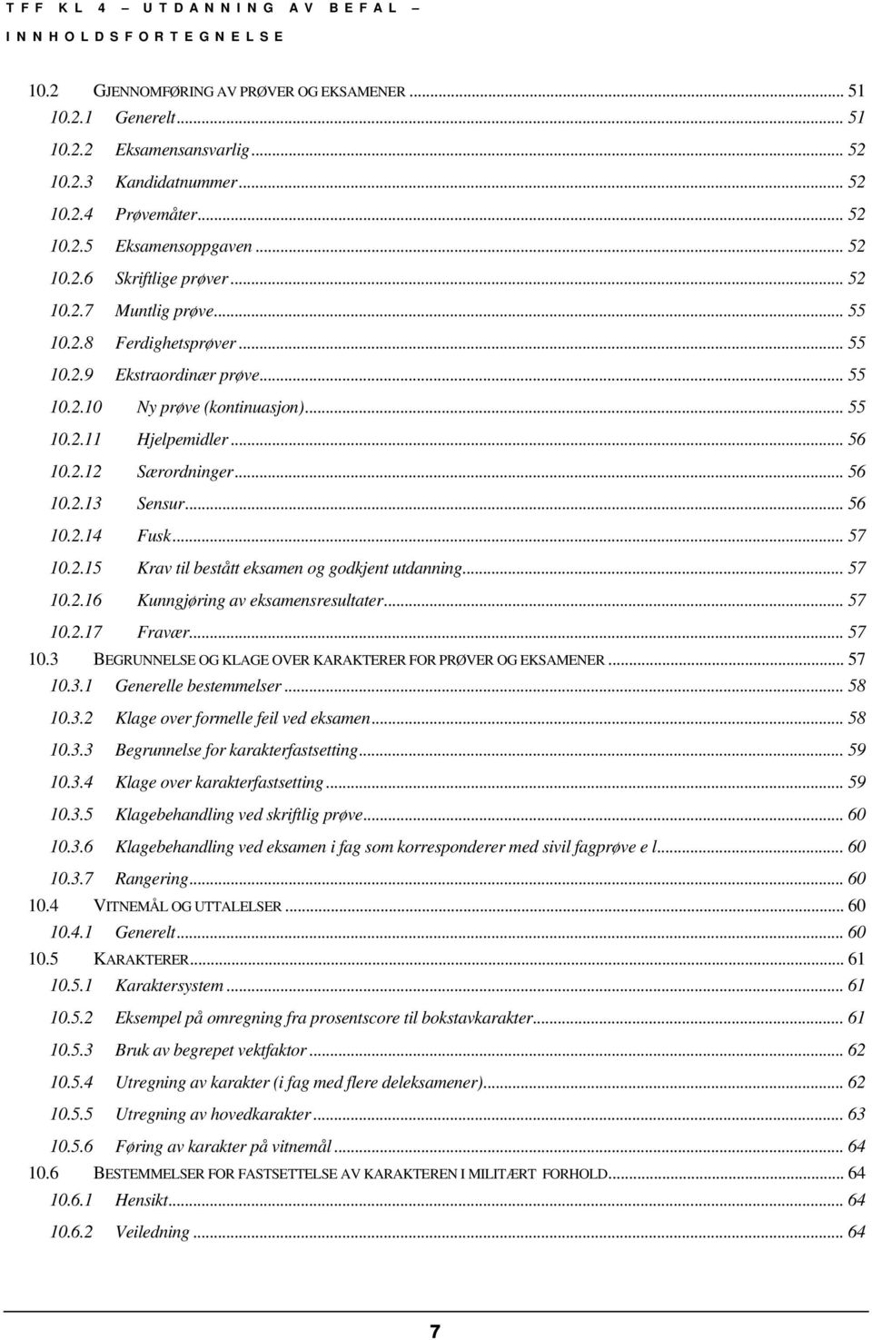 .. 56 10.2.12 Særordninger... 56 10.2.13 Sensur... 56 10.2.14 Fusk... 57 10.2.15 Krav til bestått eksamen og godkjent utdanning... 57 10.2.16 Kunngjøring av eksamensresultater... 57 10.2.17 Fravær.