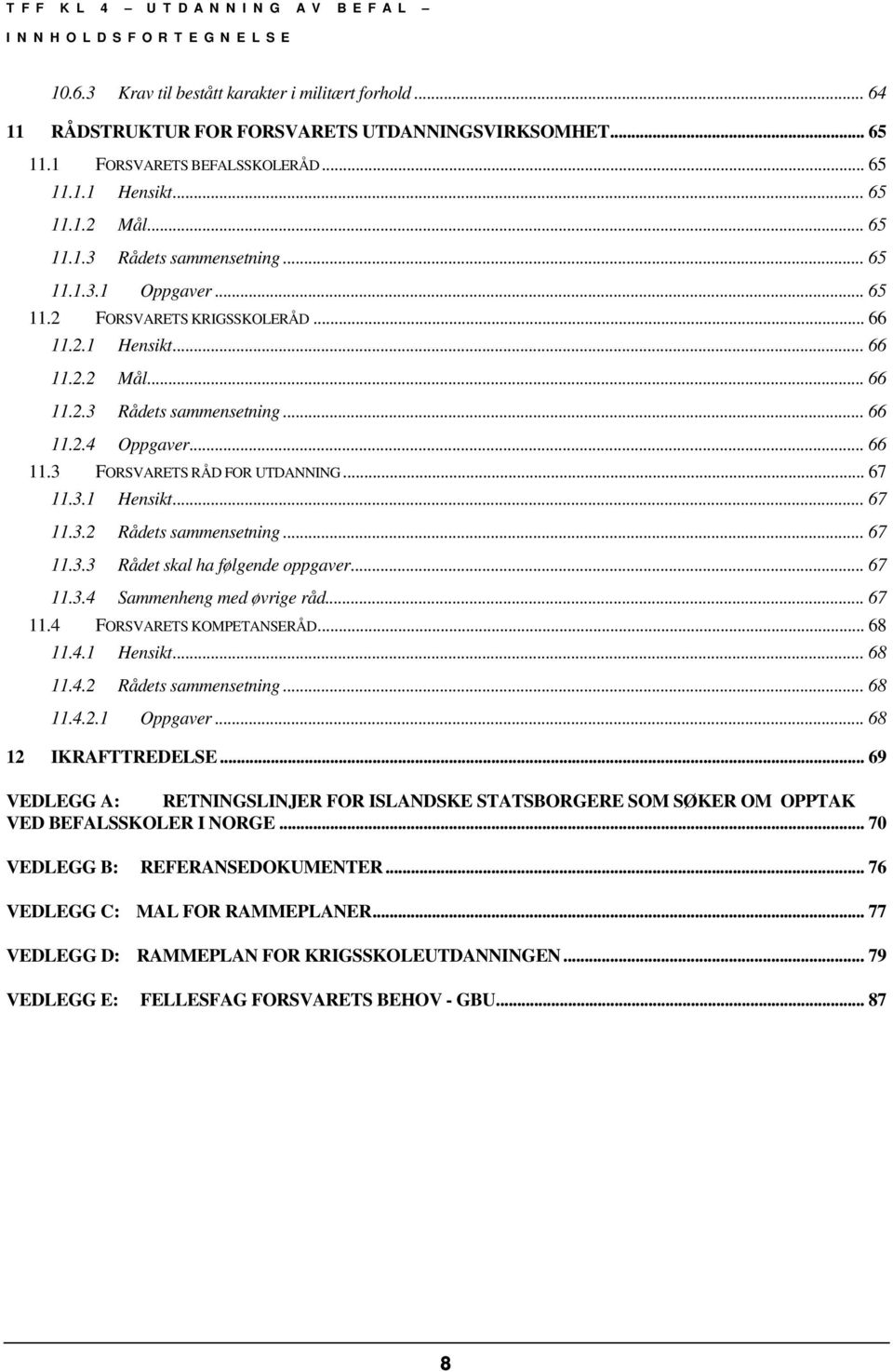 .. 66 11.3 FORSVARETS RÅD FOR UTDANNING... 67 11.3.1 Hensikt... 67 11.3.2 Rådets sammensetning... 67 11.3.3 Rådet skal ha følgende oppgaver... 67 11.3.4 Sammenheng med øvrige råd... 67 11.4 FORSVARETS KOMPETANSERÅD.