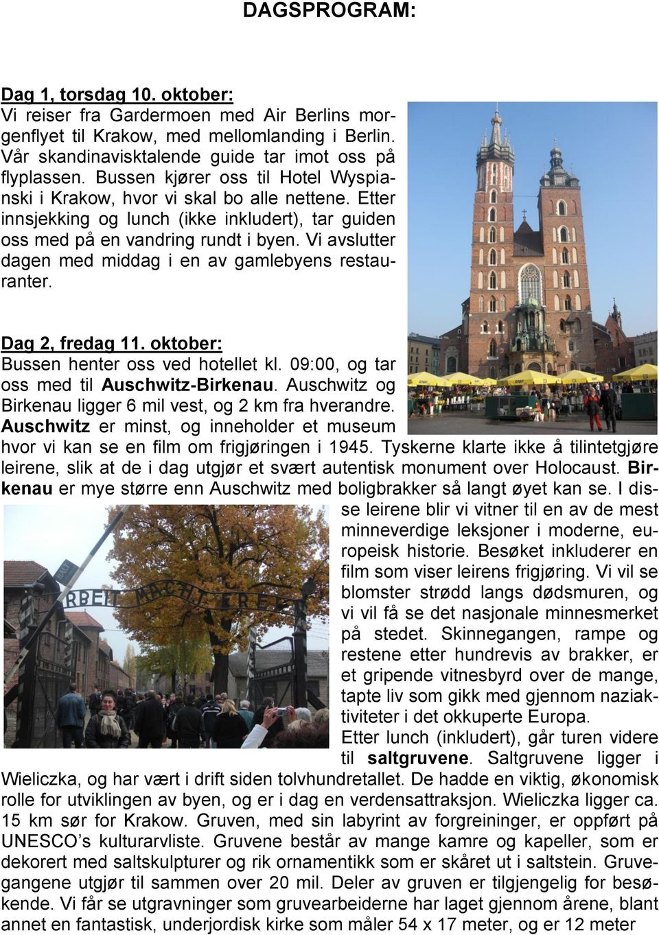 Vi avslutter dagen med middag i en av gamlebyens restauranter. Dag 2, fredag 11. oktober: Bussen henter oss ved hotellet kl. 09:00, og tar oss med til Auschwitz-Birkenau.