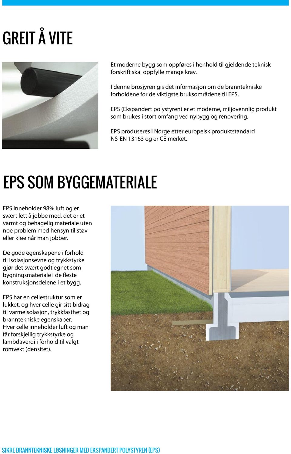 EPS (Ekspandert polystyren) er et moderne, miljøvennlig produkt som brukes i stort omfang ved nybygg og renovering. EPS produseres i Norge etter europeisk produktstandard NS-EN 13163 og er CE merket.