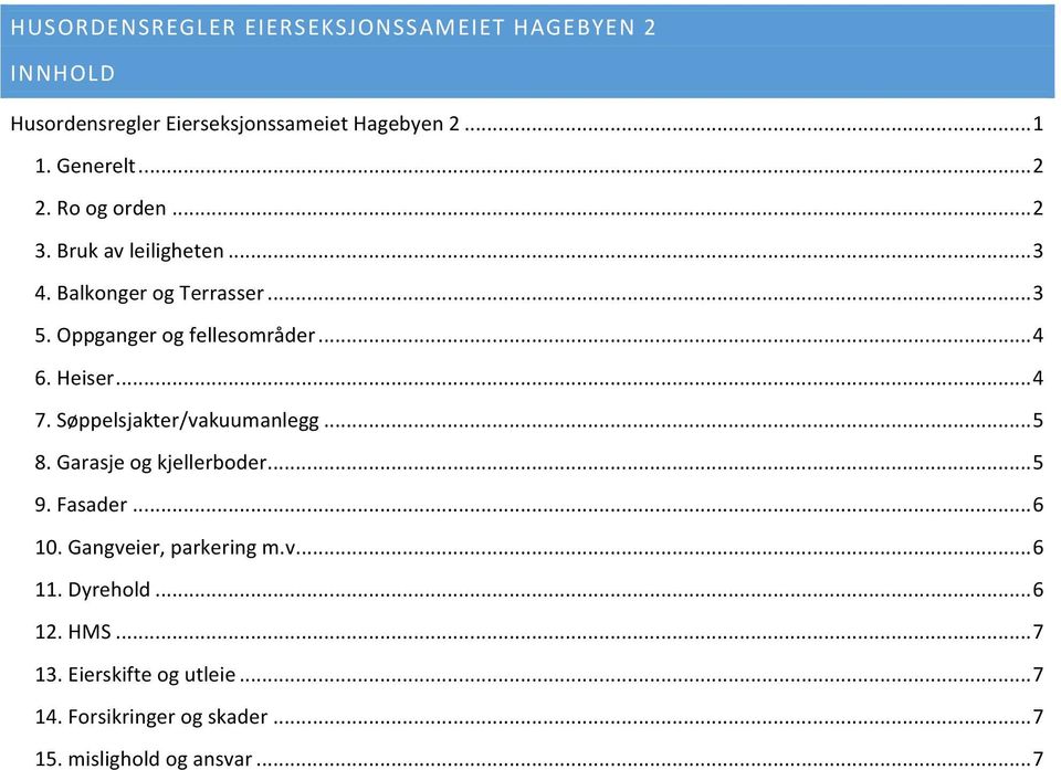 .. 4 7. Søppelsjakter/vakuumanlegg... 5 8. Garasje og kjellerboder... 5 9. Fasader... 6 10. Gangveier, parkering m.v.... 6 11.