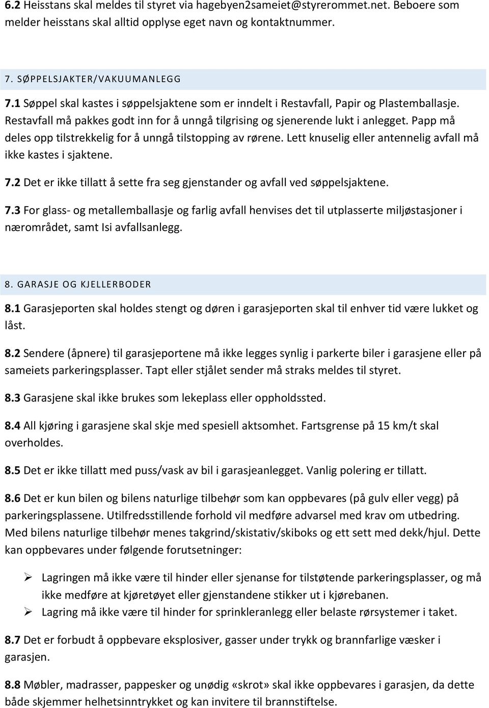 Papp må deles opp tilstrekkelig for å unngå tilstopping av rørene. Lett knuselig eller antennelig avfall må ikke kastes i sjaktene. 7.