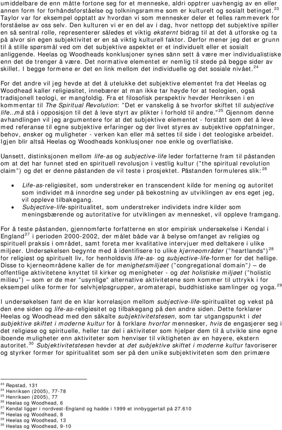 Den kulturen vi er en del av i dag, hvor nettopp det subjektive spiller en så sentral rolle, representerer således et viktig eksternt bidrag til at det å utforske og ta på alvor sin egen