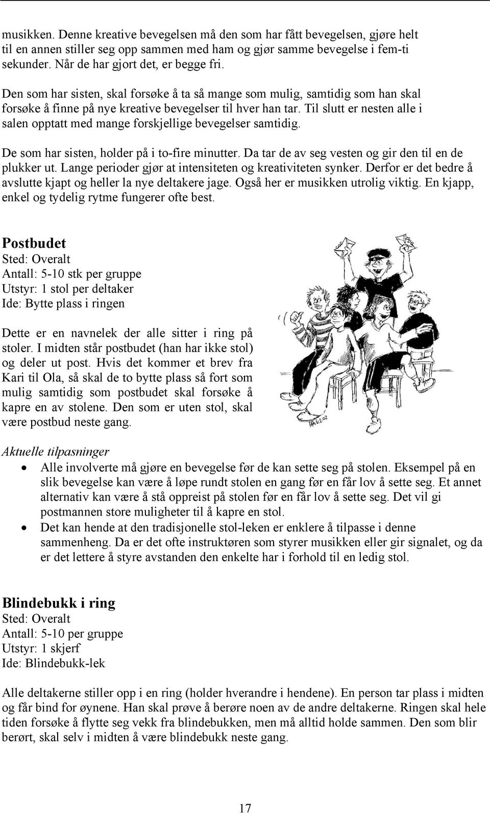 Til slutt er nesten alle i salen opptatt med mange forskjellige bevegelser samtidig. De som har sisten, holder på i to-fire minutter. Da tar de av seg vesten og gir den til en de plukker ut.