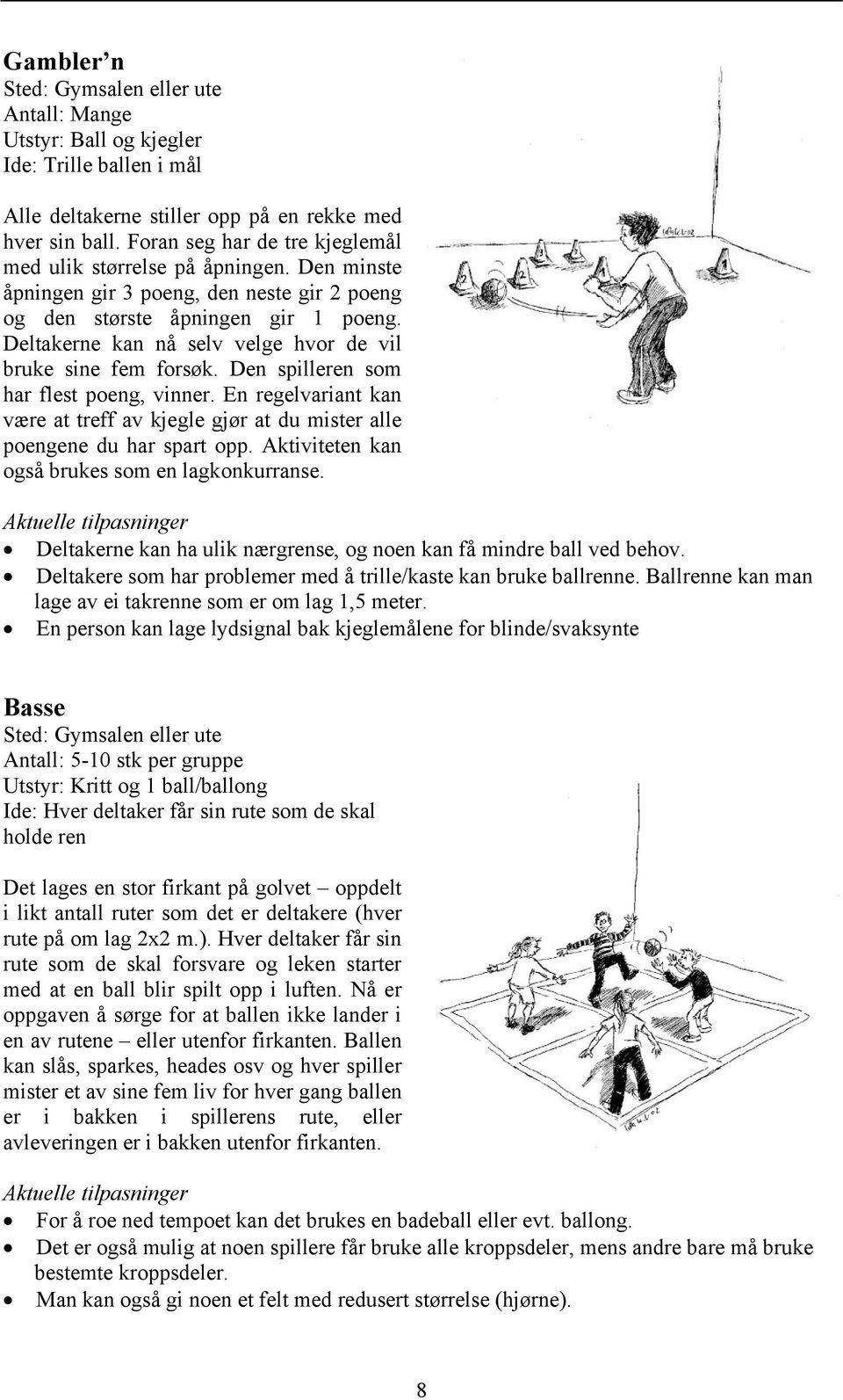 En regelvariant kan være at treff av kjegle gjør at du mister alle poengene du har spart opp. Aktiviteten kan også brukes som en lagkonkurranse.