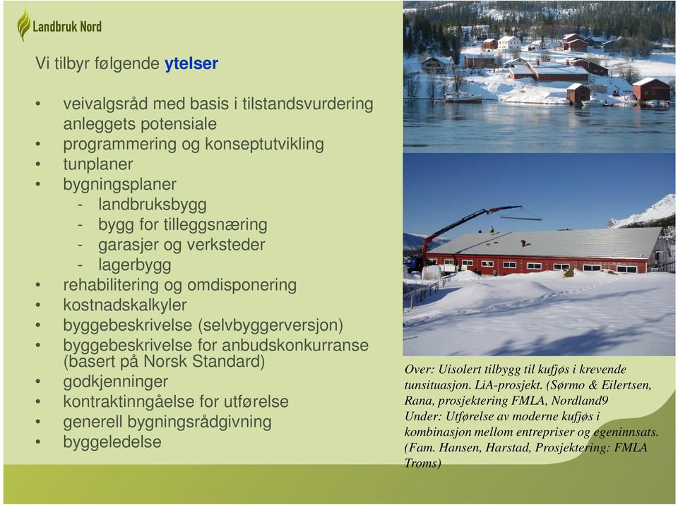 (basert på Norsk Standard) godkjenninger kontraktinngåelse for utførelse generell bygningsrådgivning byggeledelse Over: Uisolert tilbygg til kufjøs i krevende tunsituasjon.