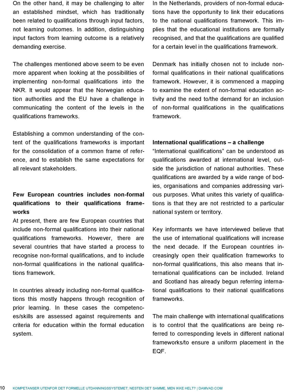 In the Netherlands, providers of non-formal educations have the opportunity to link their educations to the national qualifications framework.