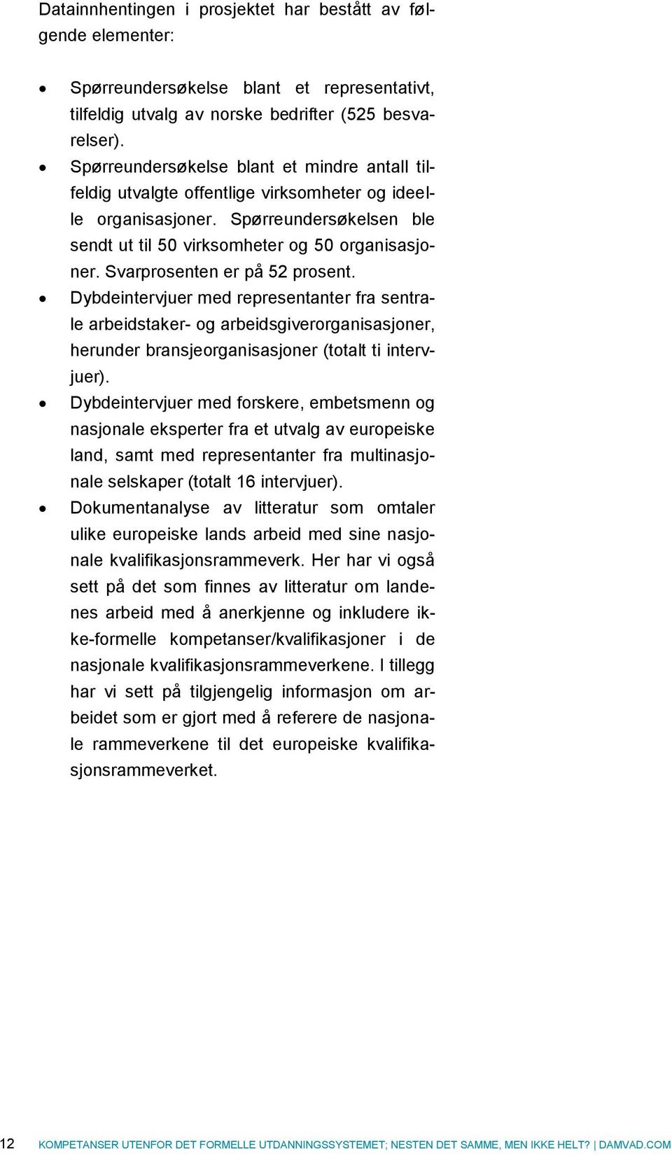 Svarprosenten er på 52 prosent. Dybdeintervjuer med representanter fra sentrale arbeidstaker- og arbeidsgiverorganisasjoner, herunder bransjeorganisasjoner (totalt ti intervjuer).