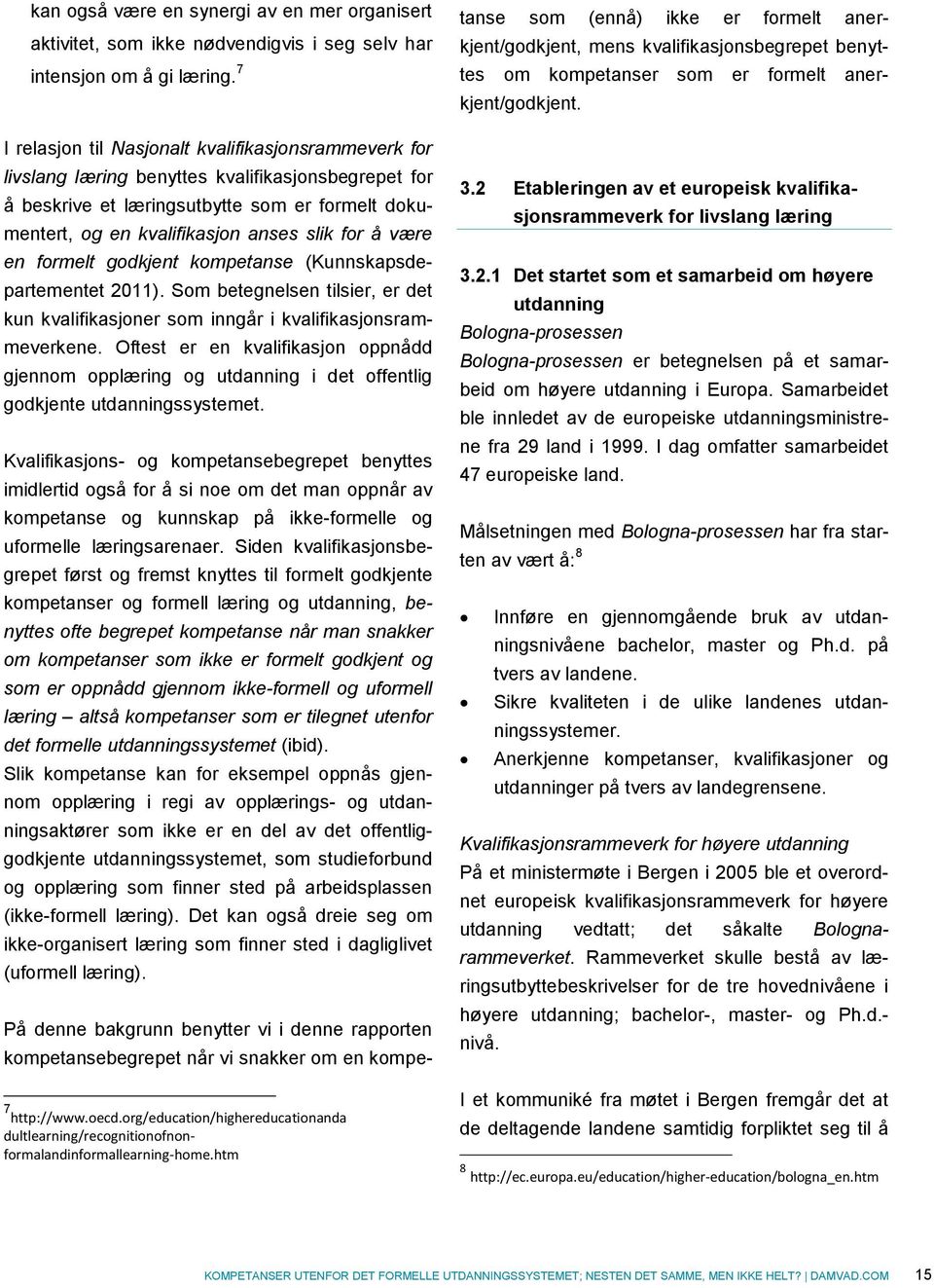 å være en formelt godkjent kompetanse (Kunnskapsdepartementet 2011). Som betegnelsen tilsier, er det kun kvalifikasjoner som inngår i kvalifikasjonsrammeverkene.