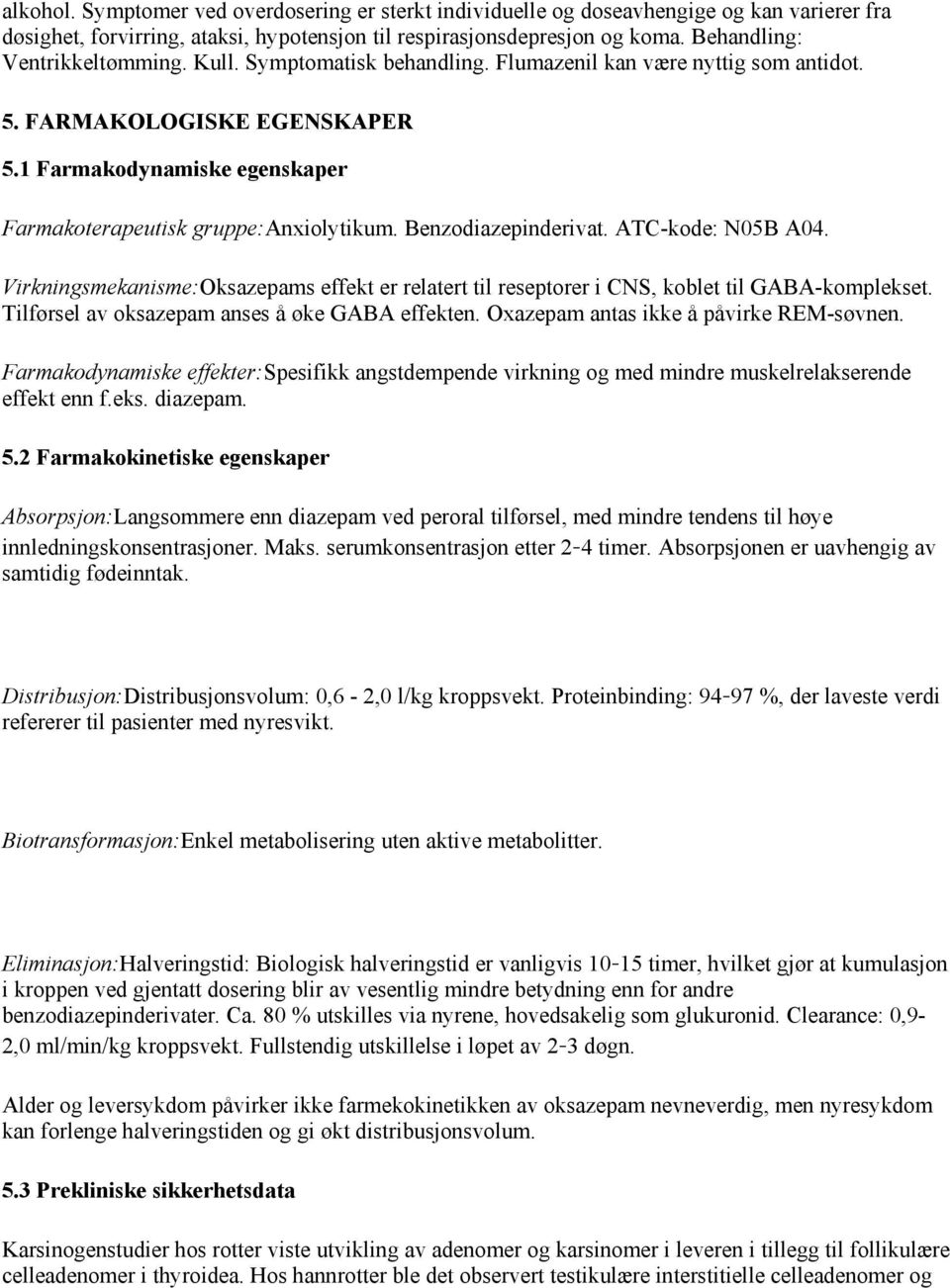 1 Farmakodynamiske egenskaper Farmakoterapeutisk gruppe:anxiolytikum. Benzodiazepinderivat. ATC-kode: N05B A04.