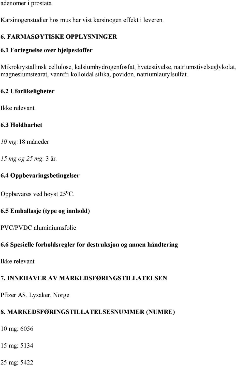 natriumlaurylsulfat. 6.2 Uforlikeligheter Ikke relevant. 6.3 Holdbarhet 10 mg:18 måneder 15 mg og 25 mg: 3 år. 6.4 Oppbevaringsbetingelser Oppbevares ved høyst 25 o C. 6.5 Emballasje (type og innhold) PVC/PVDC aluminiumsfolie 6.