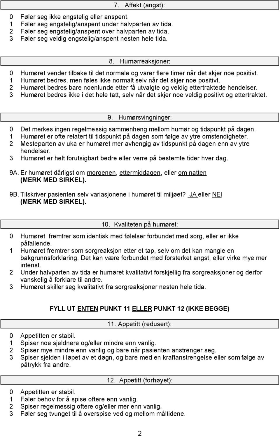 1 Humøret bedres, men føles ikke normalt selv når det skjer noe positivt. 2 Humøret bedres bare noenlunde etter få utvalgte og veldig ettertraktede hendelser.