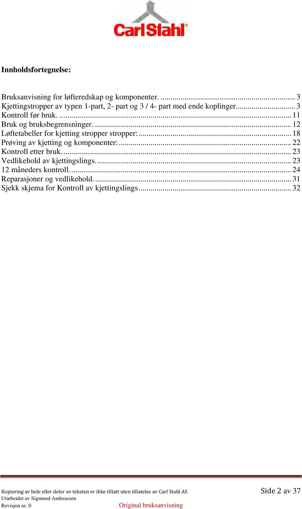 ... 12 Løftetabeller for kjetting stropper stropper:... 18 Prøving av kjetting og komponenter:... 22 Kontroll etter bruk.