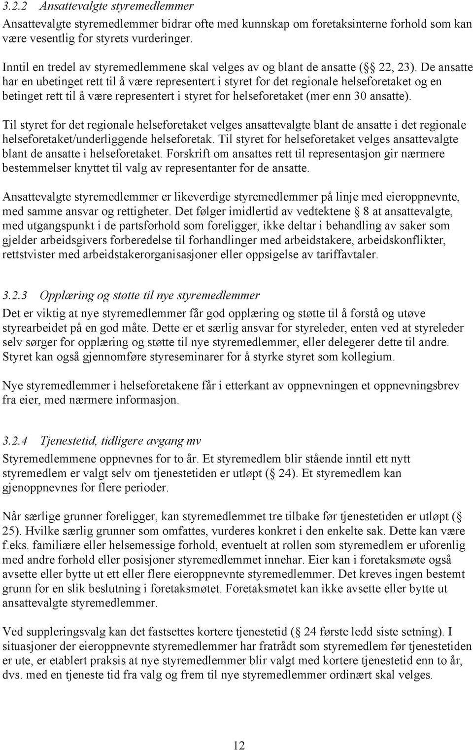 De ansatte har en ubetinget rett til å være representert i styret for det regionale helseforetaket og en betinget rett til å være representert i styret for helseforetaket (mer enn 30 ansatte).