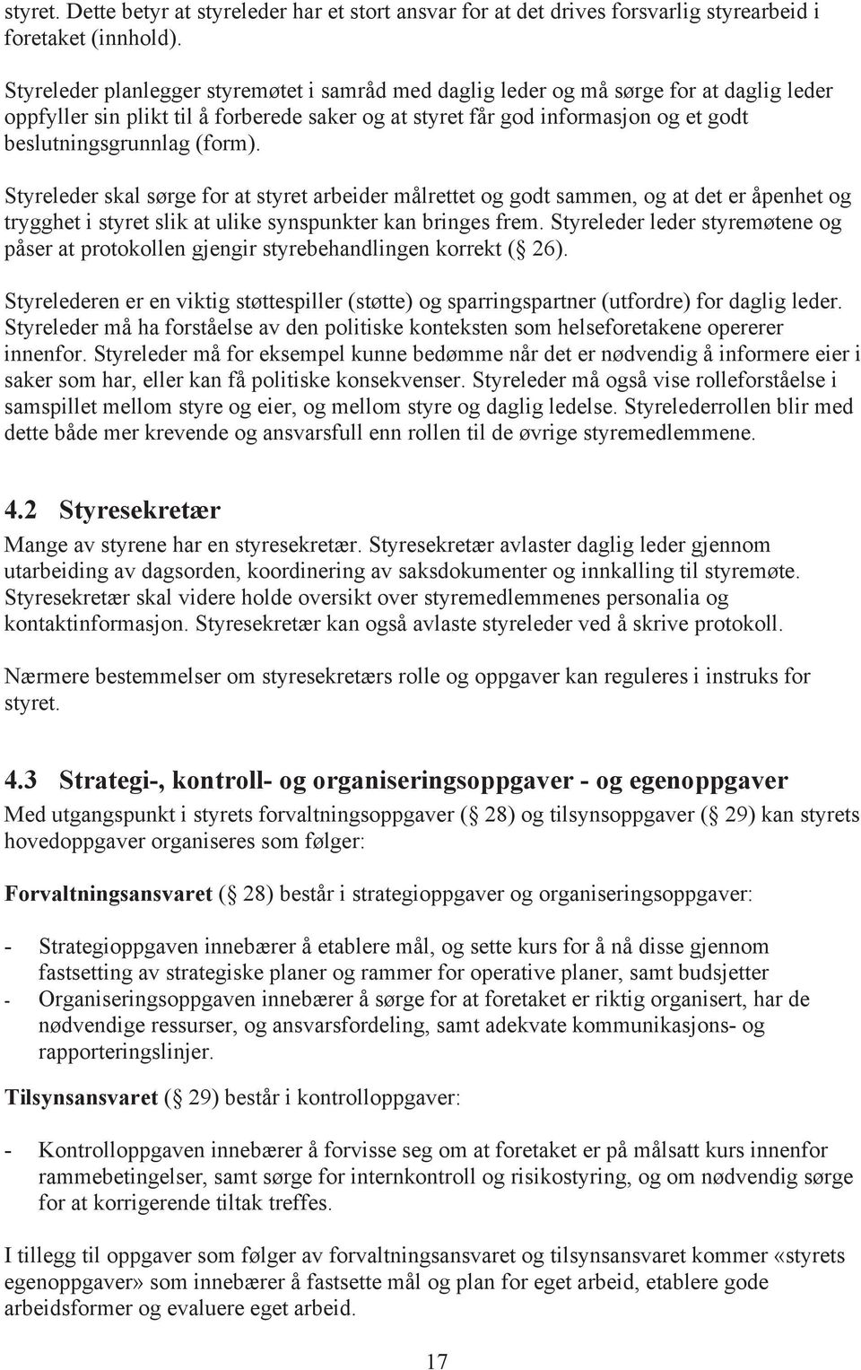 (form). Styreleder skal sørge for at styret arbeider målrettet og godt sammen, og at det er åpenhet og trygghet i styret slik at ulike synspunkter kan bringes frem.