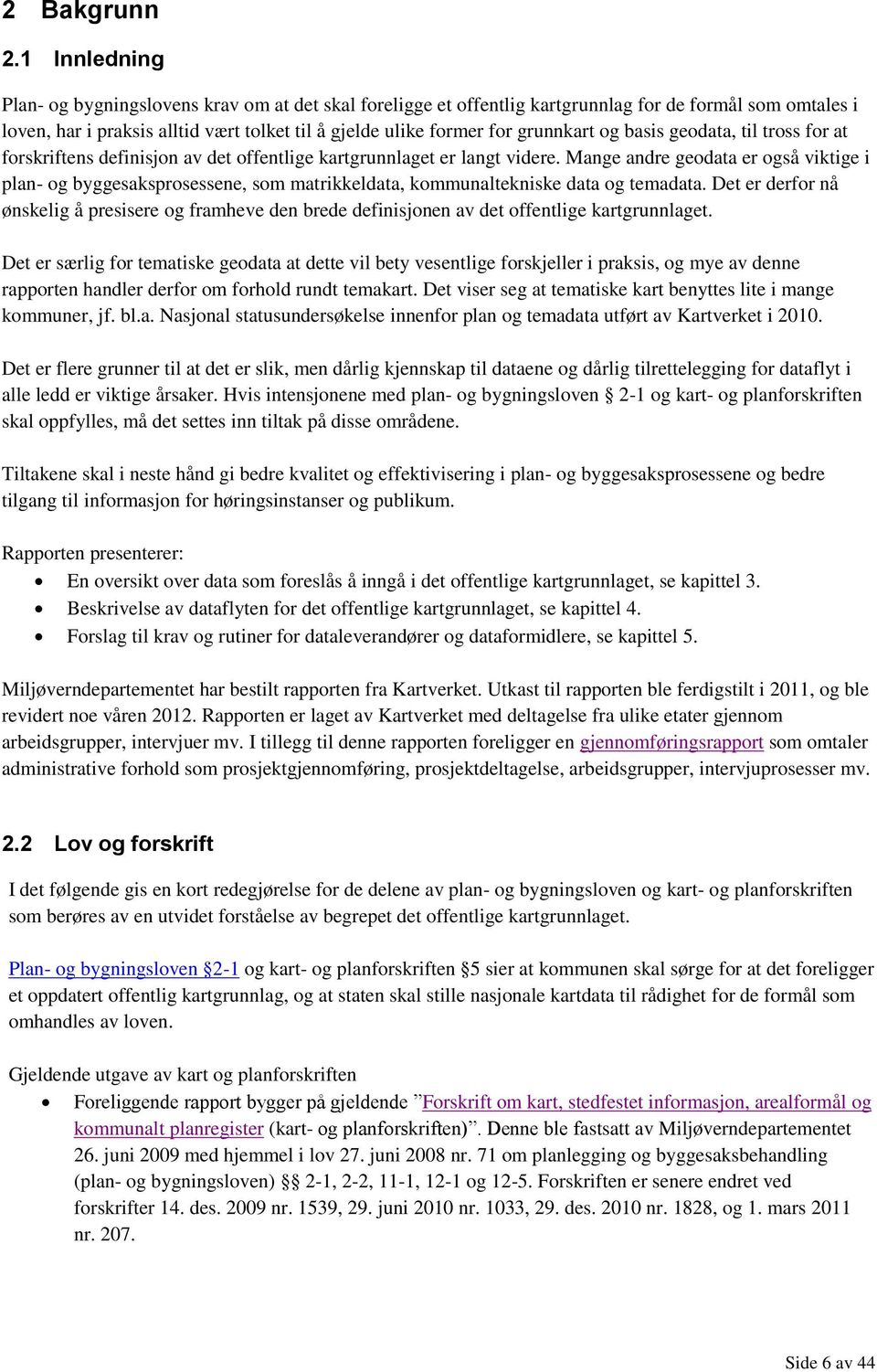 grunnkart og basis geodata, til tross for at forskriftens definisjon av det offentlige kartgrunnlaget er langt videre.