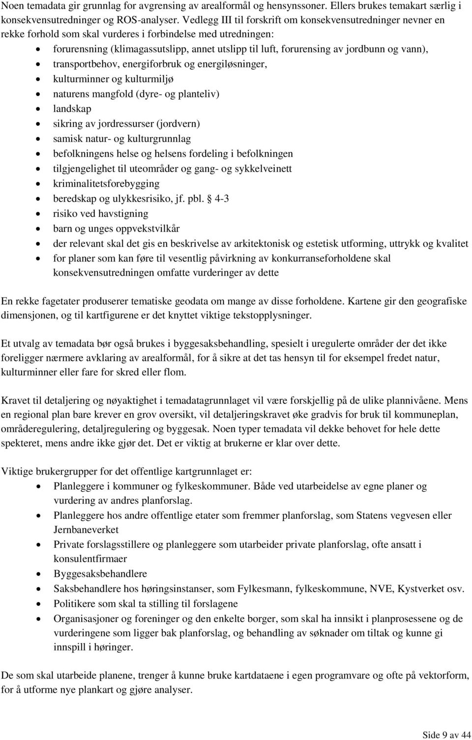 jordbunn og vann), transportbehov, energiforbruk og energiløsninger, kulturminner og kulturmiljø naturens mangfold (dyre- og planteliv) landskap sikring av jordressurser (jordvern) samisk natur- og