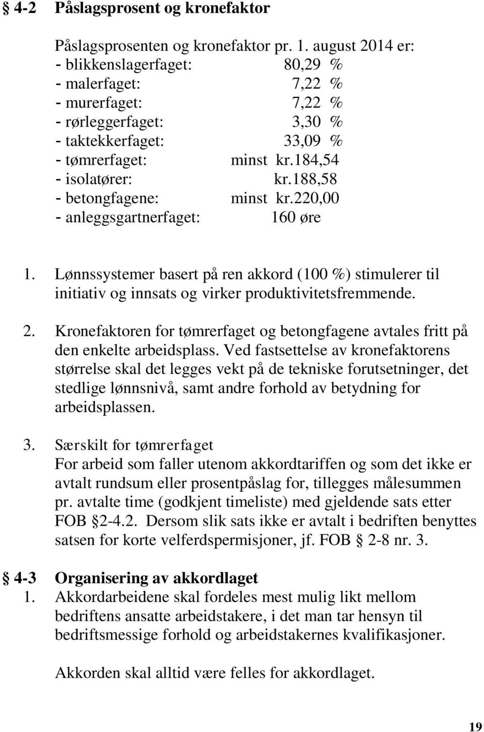 188,58 - betongfagene: minst kr.220,00 - anleggsgartnerfaget: 160 øre 1. Lønnssystemer basert på ren akkord (100 %) stimulerer til initiativ og innsats og virker produktivitetsfremmende. 2.