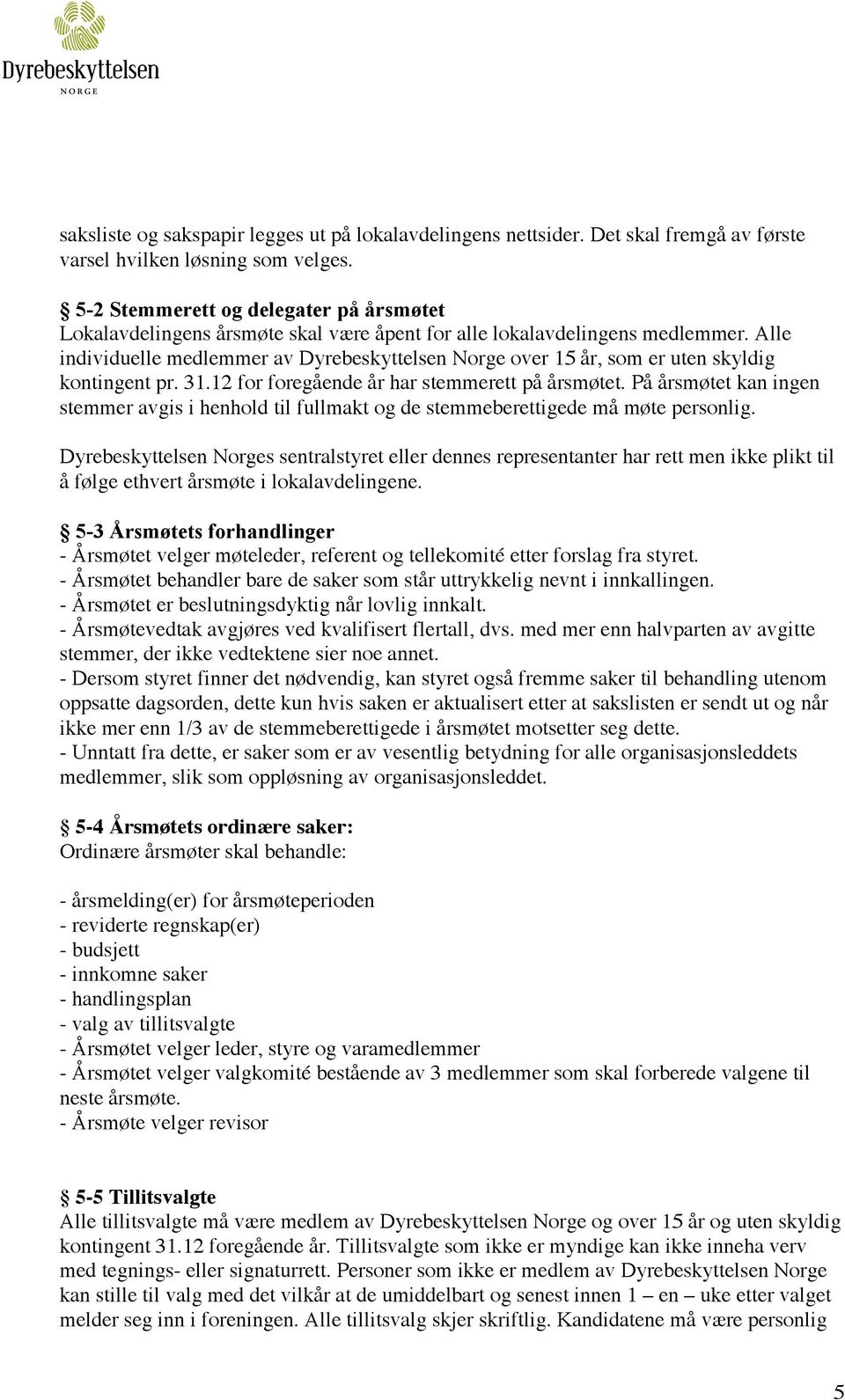 Alle individuelle medlemmer av Dyrebeskyttelsen Norge over 15 år, som er uten skyldig kontingent pr. 31.12 for foregående år har stemmerett på årsmøtet.