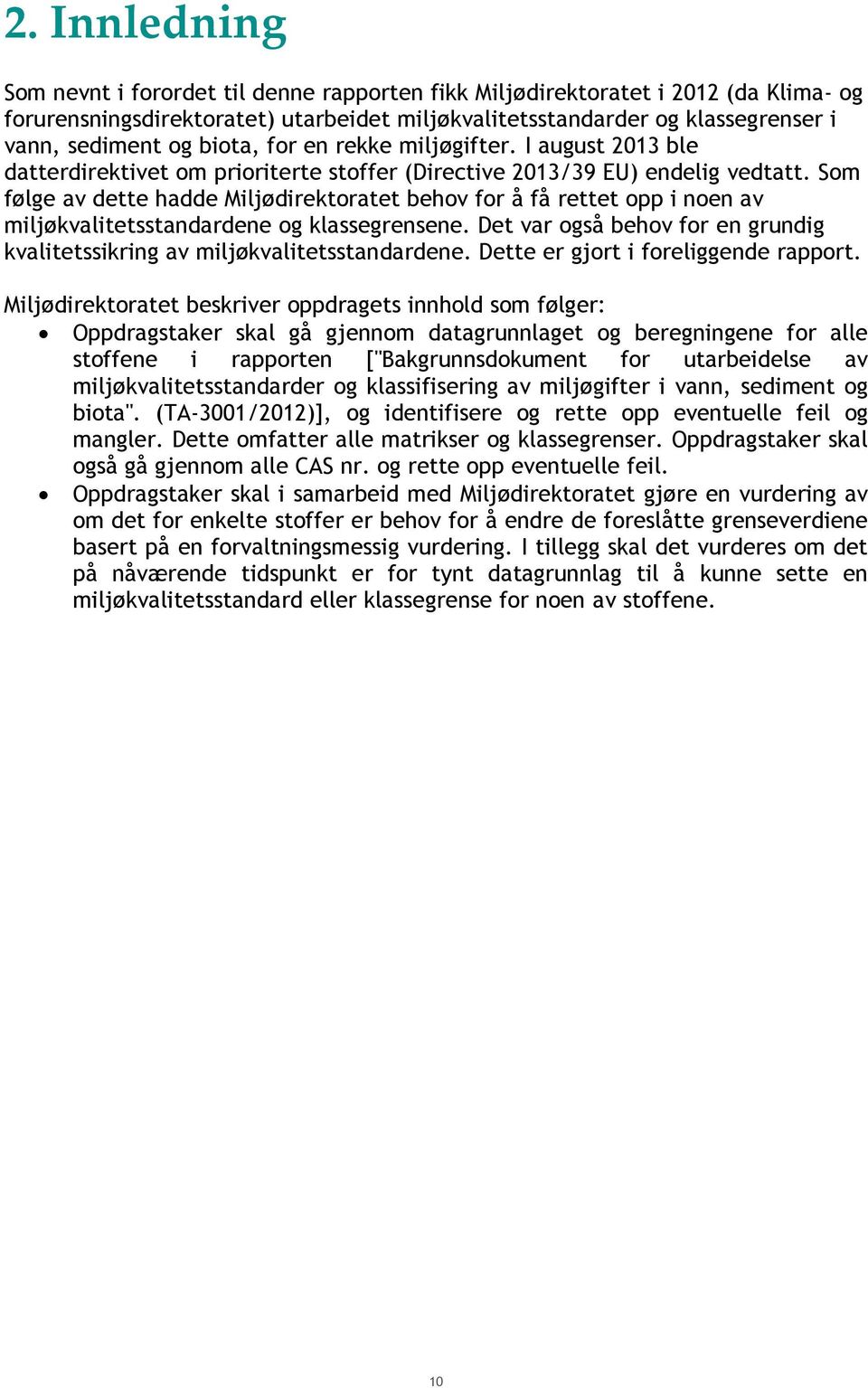 Som følge av dette hadde Miljødirektoratet behov for å få rettet opp i noen av miljøkvalitetsstandardene og klassegrensene.