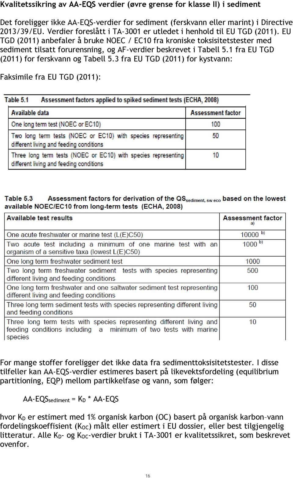 EU TGD (2011) anbefaler å bruke NOEC / EC10 fra kroniske toksisitetstester med sediment tilsatt forurensning, og AF-verdier beskrevet i Tabell 5.1 fra EU TGD (2011) for ferskvann og Tabell 5.