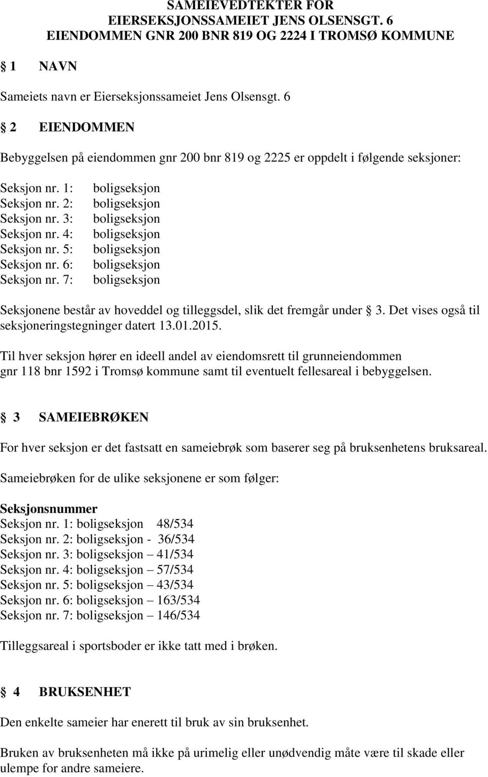 7: Seksjonene består av hoveddel og tilleggsdel, slik det fremgår under 3. Det vises også til seksjoneringstegninger datert 13.01.2015.