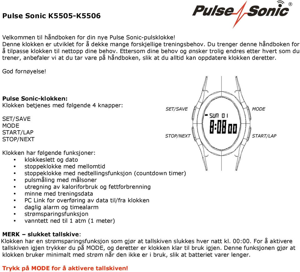 Ettersom dine behov og ønsker trolig endres etter hvert som du trener, anbefaler vi at du tar vare på håndboken, slik at du alltid kan oppdatere klokken deretter. God fornøyelse!