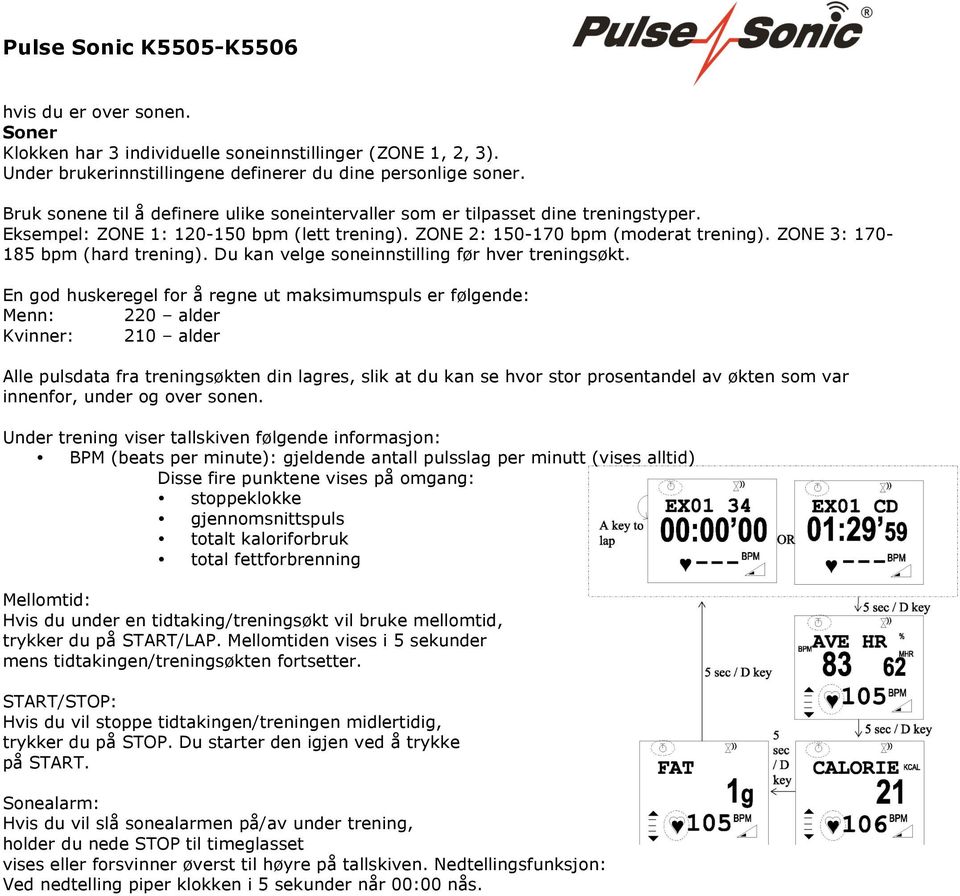 ZONE 3: 170-185 bpm (hard trening). Du kan velge soneinnstilling før hver treningsøkt.