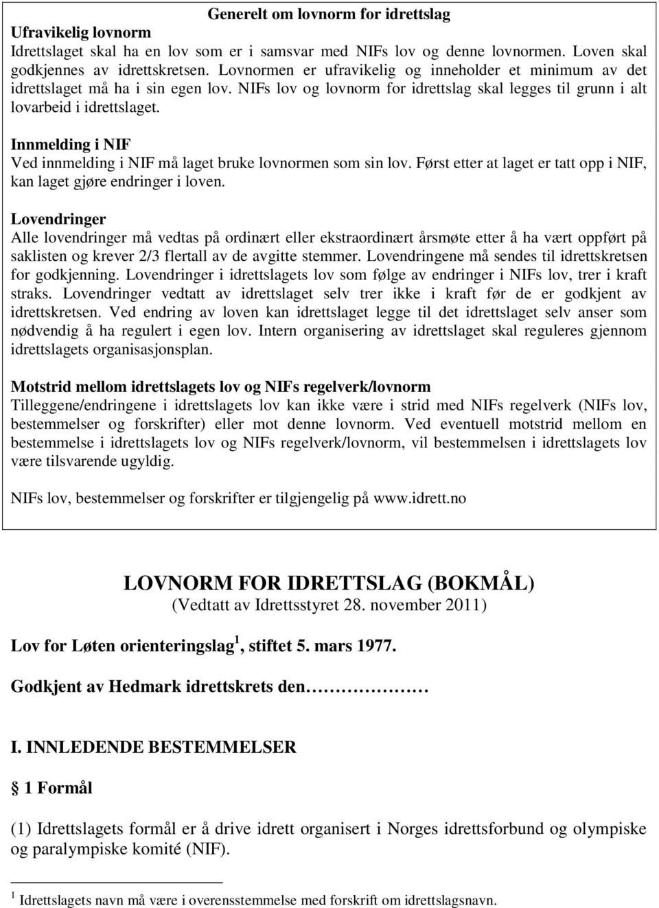 Innmelding i NIF Ved innmelding i NIF må laget bruke lovnormen som sin lov. Først etter at laget er tatt opp i NIF, kan laget gjøre endringer i loven.