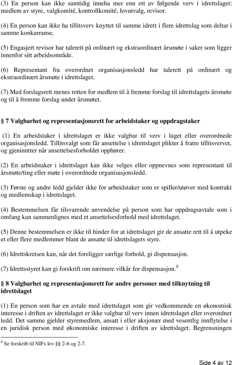 (5) Engasjert revisor har talerett på ordinært og ekstraordinært årsmøte i saker som ligger innenfor sitt arbeidsområde.