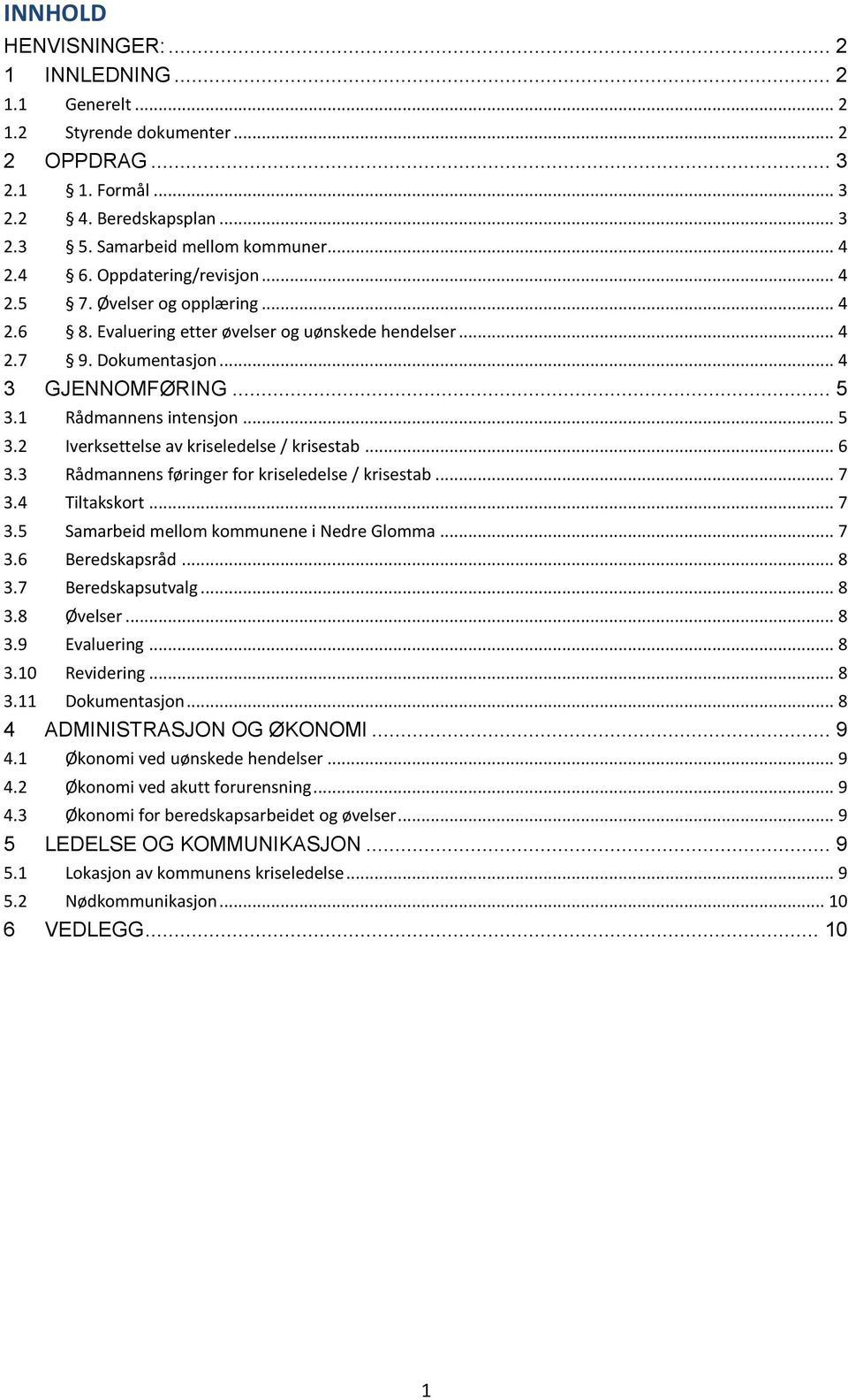 1 Rådmannens intensjon... 5 3.2 Iverksettelse av kriseledelse / krisestab... 6 3.3 Rådmannens føringer for kriseledelse / krisestab... 7 3.4 Tiltakskort... 7 3.5 Samarbeid mellom kommunene i Nedre Glomma.