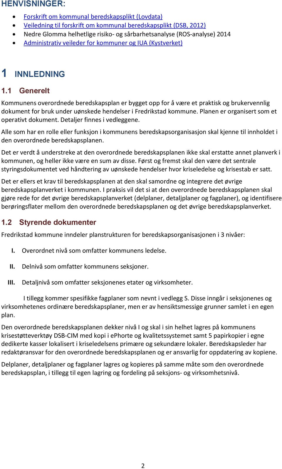 1 Generelt Kommunens overordnede beredskapsplan er bygget opp for å være et praktisk og brukervennlig dokument for bruk under uønskede hendelser i Fredrikstad kommune.