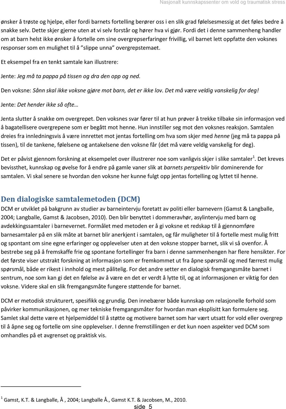 overgrepstemaet. Et eksempel fra en tenkt samtale kan illustrere: Jente: Jeg må ta pappa på tissen og dra den opp og ned. Den voksne: Sånn skal ikke voksne gjøre mot barn, det er ikke lov.