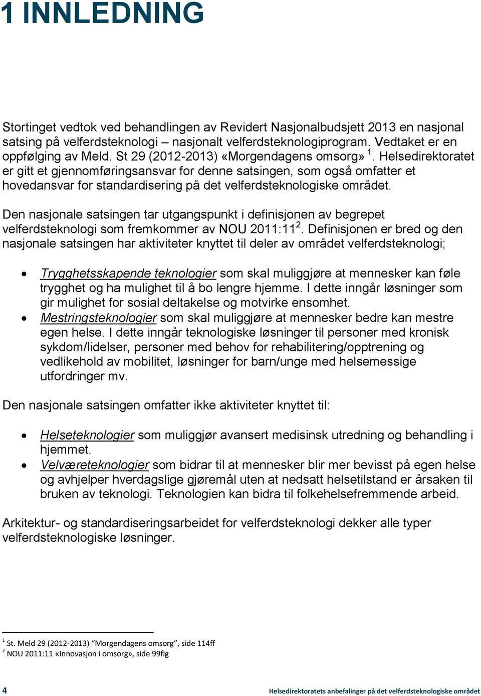 Helsedirektoratet er gitt et gjennomføringsansvar for denne satsingen, som også omfatter et hovedansvar for standardisering på det velferdsteknologiske området.