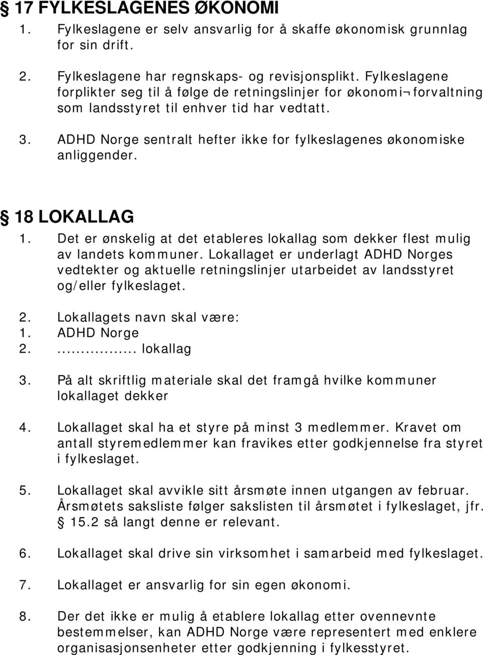ADHD Norge sentralt hefter ikke for fylkeslagenes økonomiske anliggender. 18 LOKALLAG 1. Det er ønskelig at det etableres lokallag som dekker flest mulig av landets kommuner.