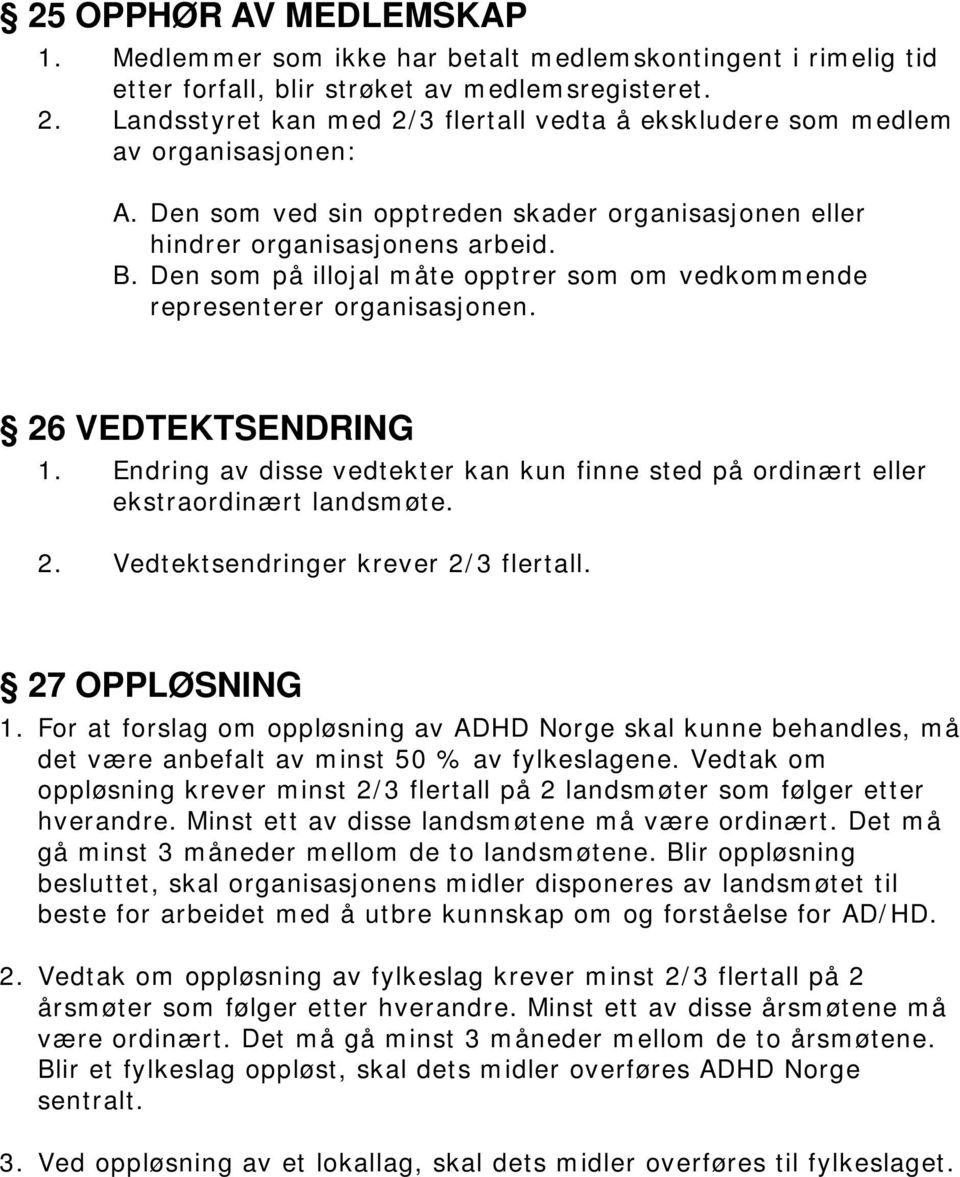 Den som på illojal måte opptrer som om vedkommende representerer organisasjonen. 26 VEDTEKTSENDRING 1. Endring av disse vedtekter kan kun finne sted på ordinært eller ekstraordinært landsmøte. 2. Vedtektsendringer krever 2/3 flertall.