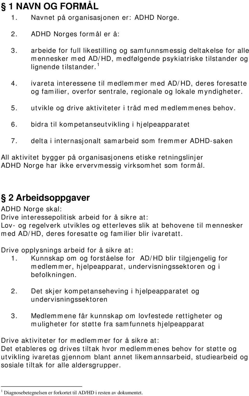 ivareta interessene til medlemmer med AD/HD, deres foresatte og familier, overfor sentrale, regionale og lokale myndigheter. 5. utvikle og drive aktiviteter i tråd med medlemmenes behov. 6.