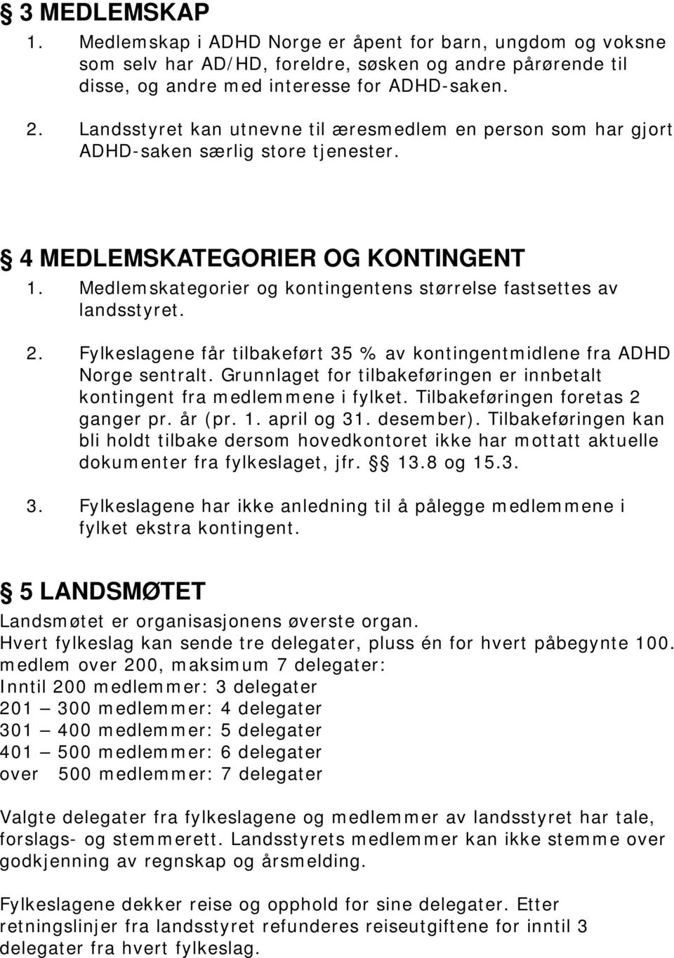 Medlemskategorier og kontingentens størrelse fastsettes av landsstyret. 2. Fylkeslagene får tilbakeført 35 % av kontingentmidlene fra ADHD Norge sentralt.