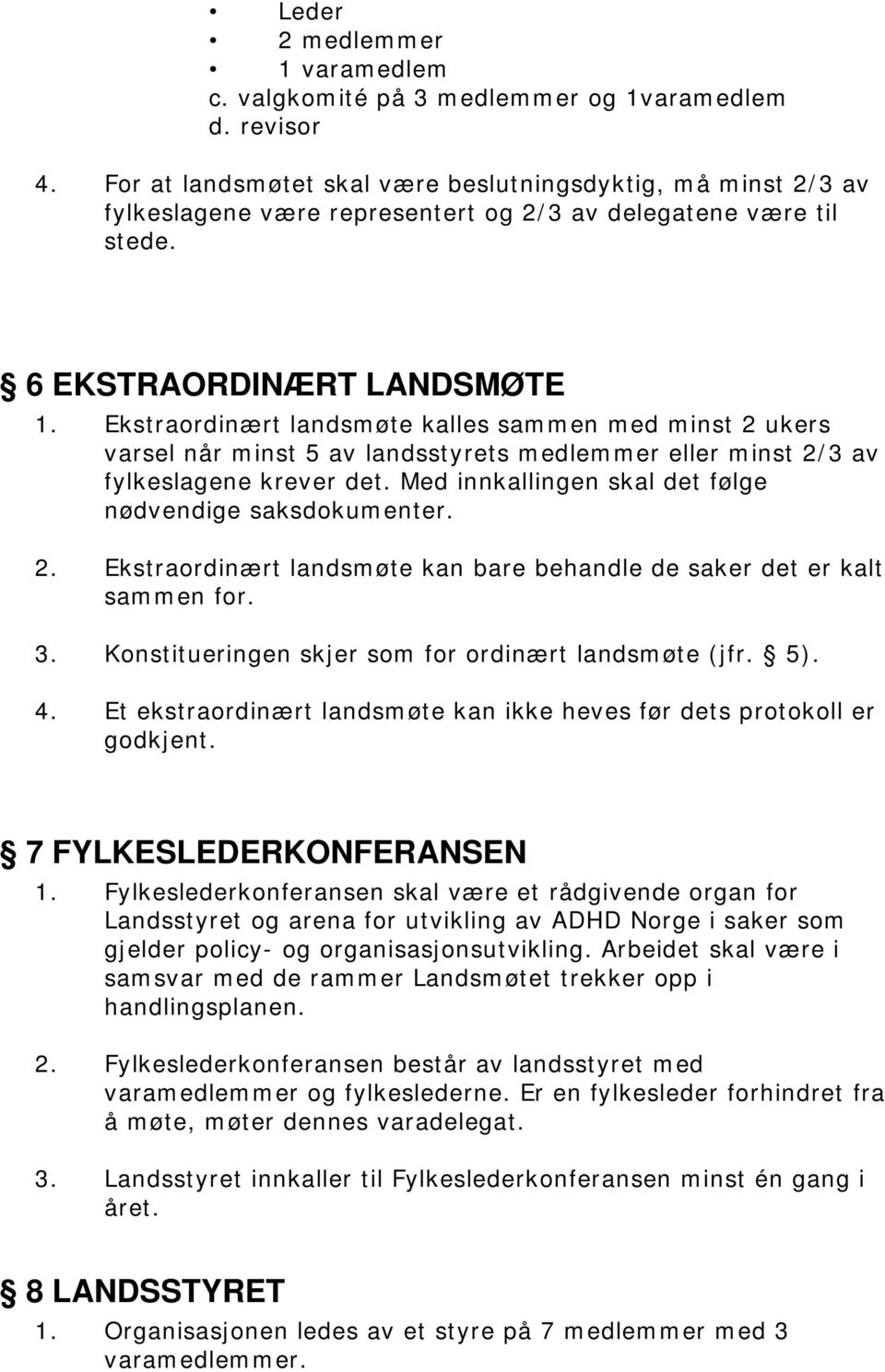 Ekstraordinært landsmøte kalles sammen med minst 2 ukers varsel når minst 5 av landsstyrets medlemmer eller minst 2/3 av fylkeslagene krever det.