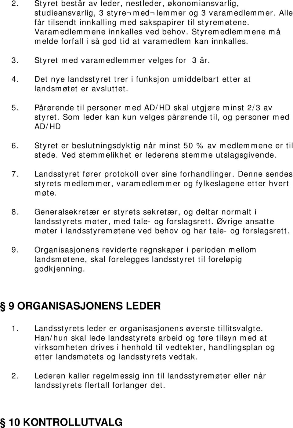 Det nye landsstyret trer i funksjon umiddelbart etter at landsmøtet er avsluttet. 5. Pårørende til personer med AD/HD skal utgjøre minst 2/3 av styret.