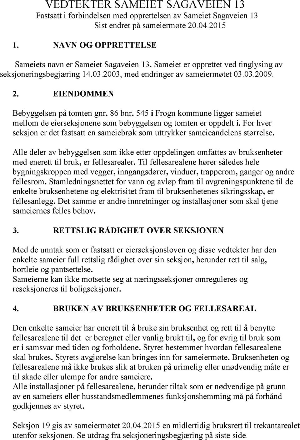 545 i Frogn kommune ligger sameiet mellom de eierseksjonene som bebyggelsen og tomten er oppdelt i. For hver seksjon er det fastsatt en sameiebrøk som uttrykker sameieandelens størrelse.