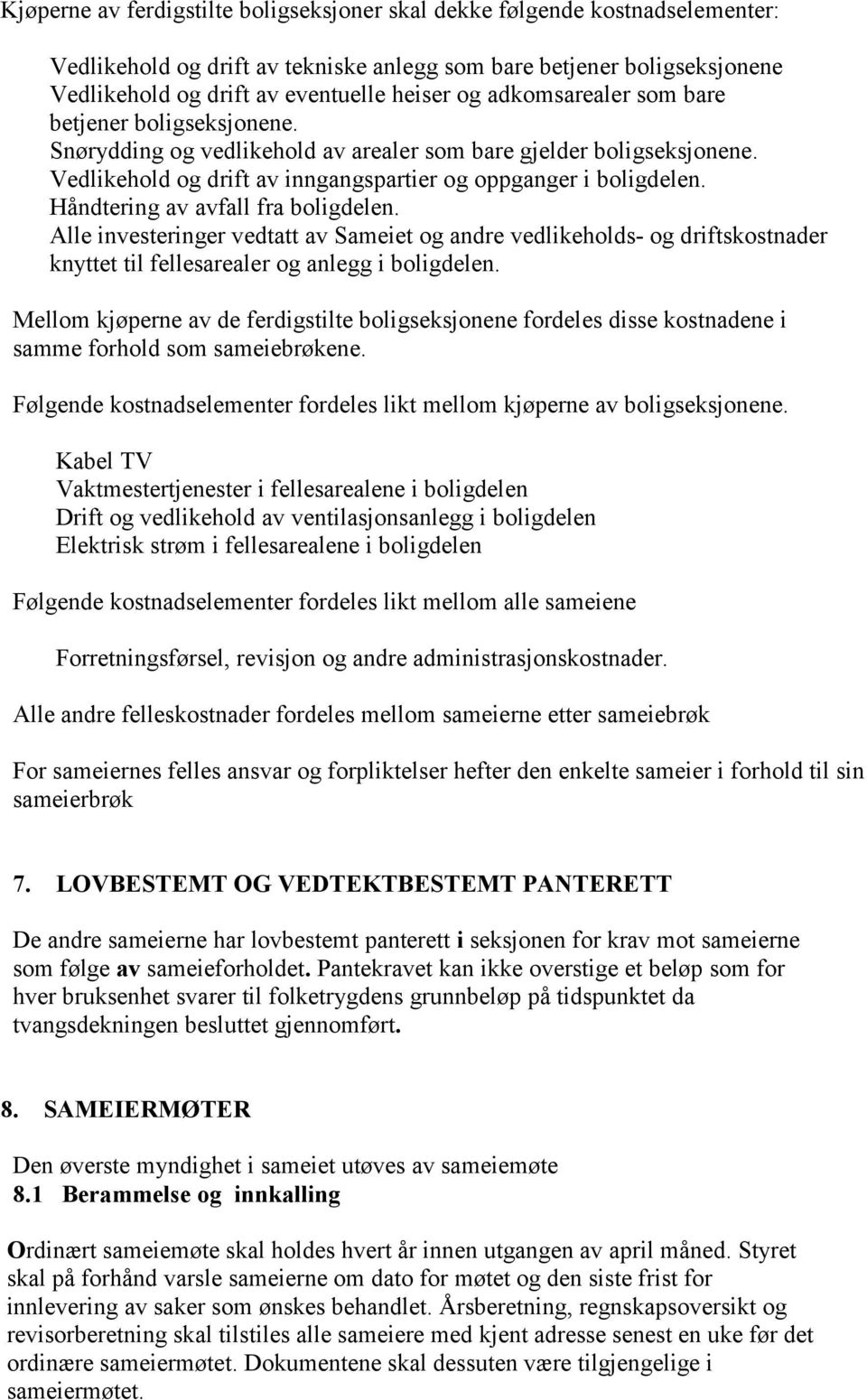 Håndtering av avfall fra boligdelen. Alle investeringer vedtatt av Sameiet og andre vedlikeholds- og driftskostnader knyttet til fellesarealer og anlegg i boligdelen.