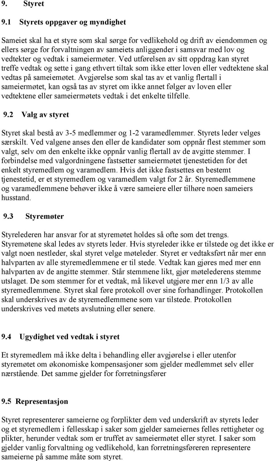 og vedtak i sameiermøter. Ved utførelsen av sitt oppdrag kan styret treffe vedtak og sette i gang ethvert tiltak som ikke etter loven eller vedtektene skal vedtas på sameiemøtet.